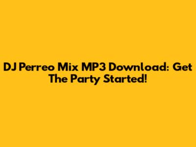 DJ Perreo Mix MP3 Download: Get The Party Started!
