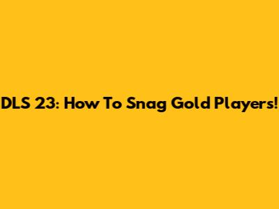 DLS 23: How To Snag Gold Players!