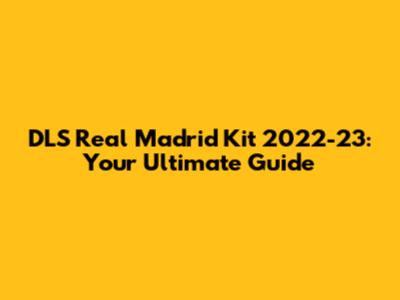 DLS Real Madrid Kit 2022-23: Your Ultimate Guide
