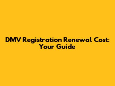 DMV Registration Renewal Cost: Your Guide