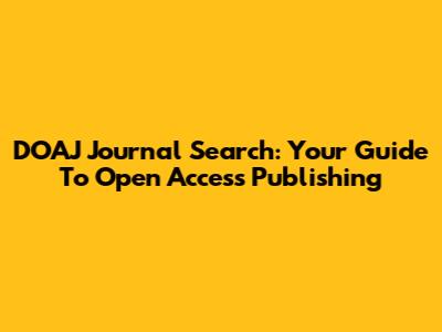 DOAJ Journal Search: Your Guide To Open Access Publishing