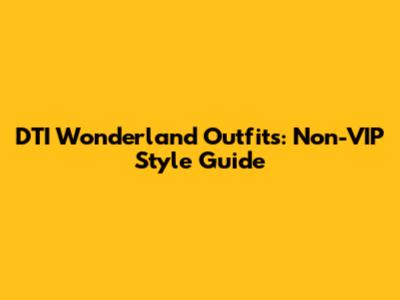 DTI Wonderland Outfits: Non-VIP Style Guide