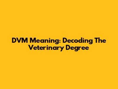 DVM Meaning: Decoding The Veterinary Degree