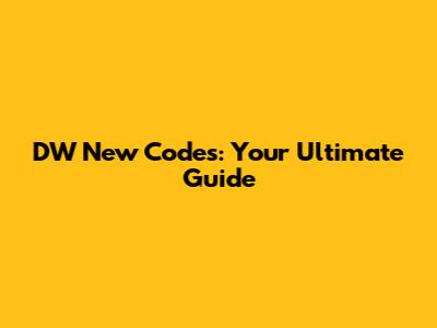 DW New Codes: Your Ultimate Guide