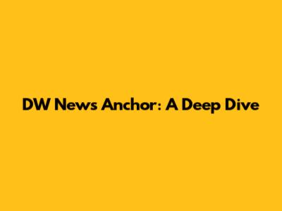 DW News Anchor: A Deep Dive