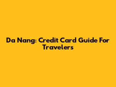 Da Nang: Credit Card Guide For Travelers