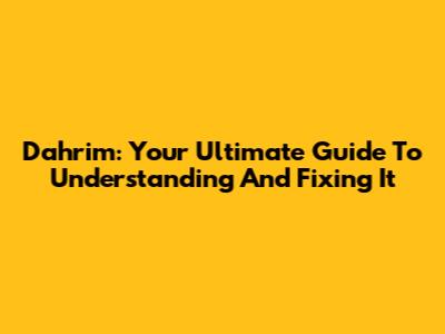 Dahrim: Your Ultimate Guide To Understanding And Fixing It