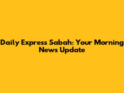 Daily Express Sabah: Your Morning News Update
