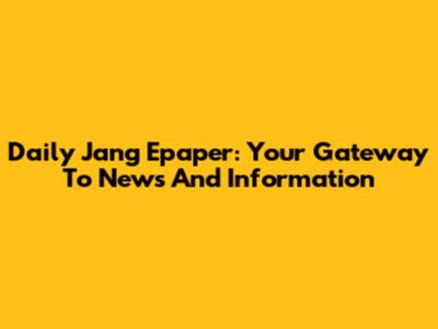 Daily Jang Epaper: Your Gateway To News And Information
