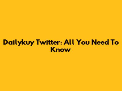 Dailykuy Twitter: All You Need To Know