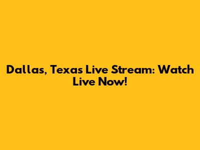 Dallas, Texas Live Stream: Watch Live Now!