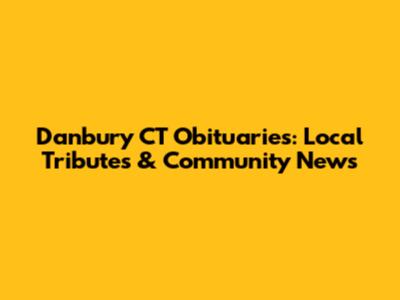 Danbury CT Obituaries: Local Tributes & Community News