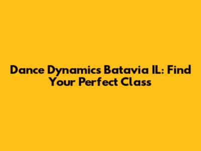 Dance Dynamics Batavia IL: Find Your Perfect Class