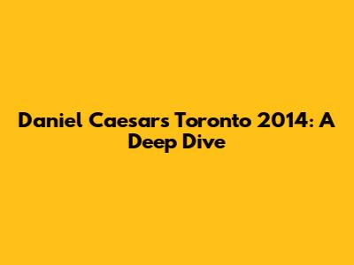 Daniel Caesar's Toronto 2014: A Deep Dive