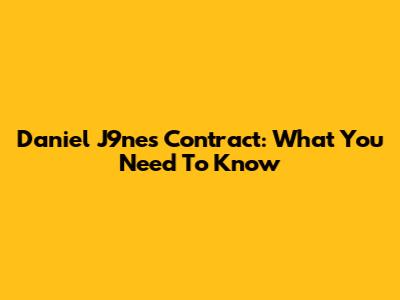 Daniel J9nes Contract: What You Need To Know