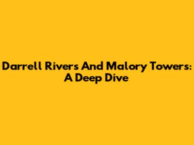Darrell Rivers And Malory Towers: A Deep Dive