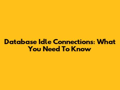 Database Idle Connections: What You Need To Know
