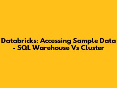 Databricks: Accessing Sample Data - SQL Warehouse Vs Cluster