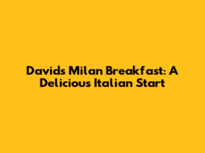 David's Milan Breakfast: A Delicious Italian Start
