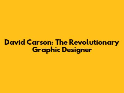 David Carson: The Revolutionary Graphic Designer