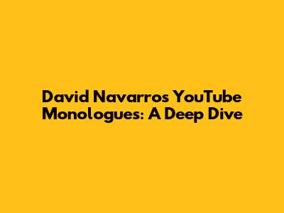 David Navarro's YouTube Monologues: A Deep Dive