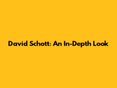 David Schott: An In-Depth Look