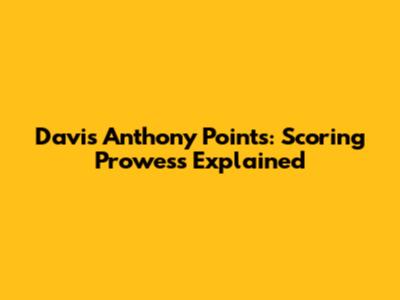 Davis Anthony Points: Scoring Prowess Explained