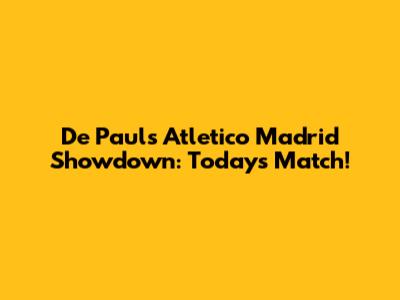 De Paul's Atletico Madrid Showdown: Today's Match!