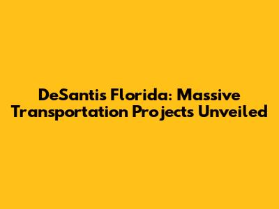 DeSantis' Florida: Massive Transportation Projects Unveiled