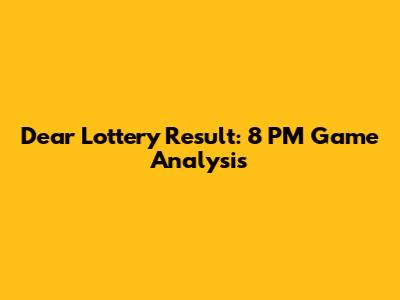 Dear Lottery Result: 8 PM Game Analysis