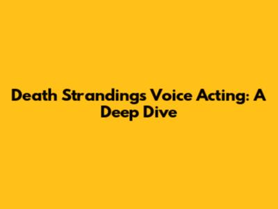 Death Stranding's Voice Acting: A Deep Dive
