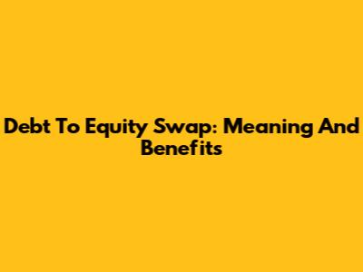 Debt To Equity Swap: Meaning And Benefits