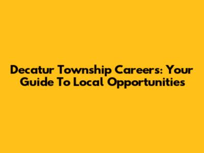Decatur Township Careers: Your Guide To Local Opportunities