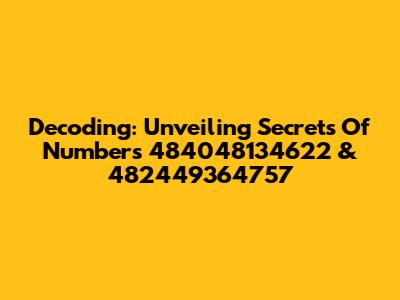 Decoding: Unveiling Secrets Of Numbers 484048134622 & 482449364757