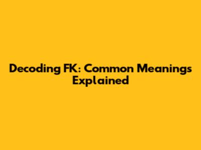 Decoding 'FK': Common Meanings Explained