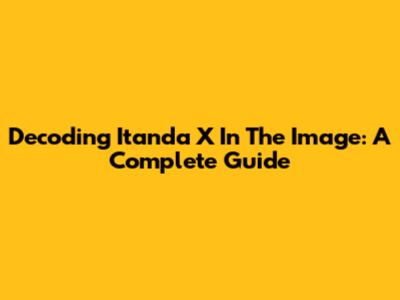 Decoding 'Itanda X' In The Image: A Complete Guide