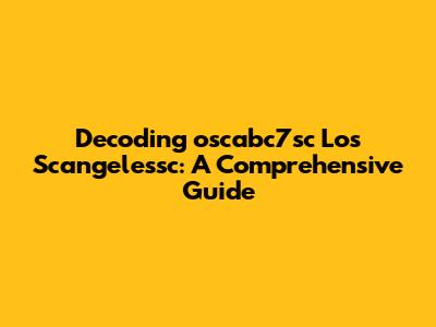 Decoding 'oscabc7sc Los Scangelessc': A Comprehensive Guide