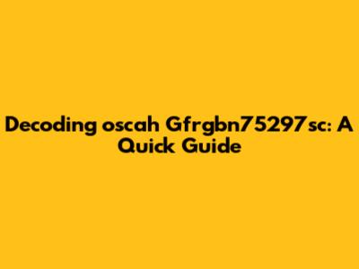 Decoding 'oscah Gfrgbn75297sc': A Quick Guide