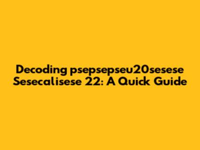 Decoding 'psepsepseu20sesese Sesecalisese 22': A Quick Guide