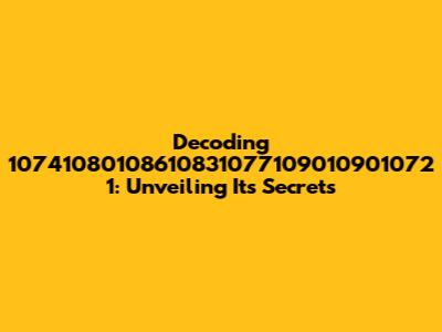 Decoding 10741080108610831077109010901072 1: Unveiling Its Secrets