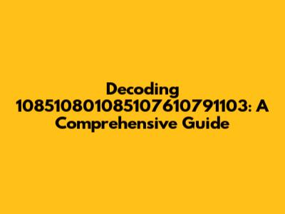 Decoding 108510801085107610791103: A Comprehensive Guide