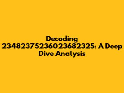 Decoding 23482375236023682325: A Deep Dive Analysis
