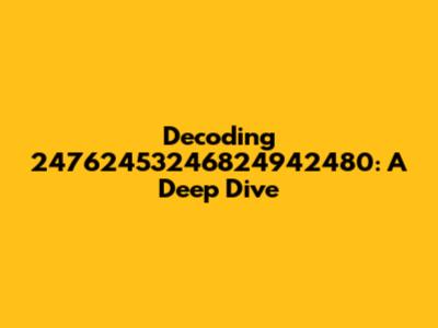 Decoding 24762453246824942480: A Deep Dive