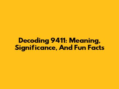 Decoding 9411: Meaning, Significance, And Fun Facts