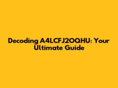 Decoding A4LCFJ2OQHU: Your Ultimate Guide
