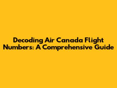 Decoding Air Canada Flight Numbers: A Comprehensive Guide