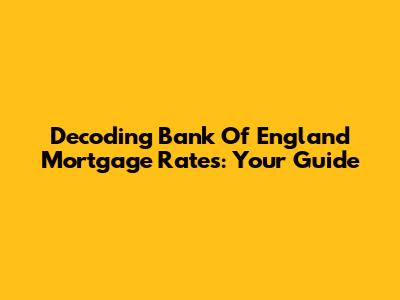 Decoding Bank Of England Mortgage Rates: Your Guide