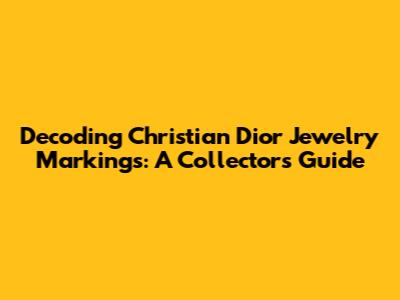 Decoding Christian Dior Jewelry Markings: A Collector's Guide