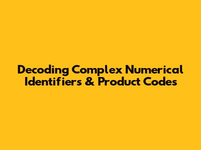 Decoding Complex Numerical Identifiers & Product Codes