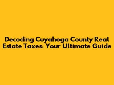 Decoding Cuyahoga County Real Estate Taxes: Your Ultimate Guide